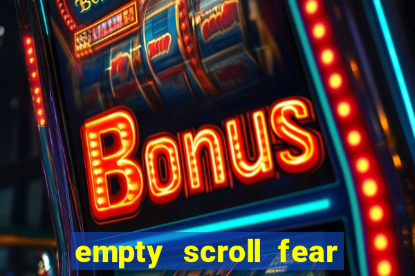 empty scroll fear and hunger best use